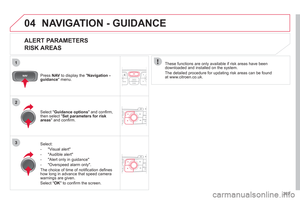 Citroen C4 RHD 2012 2.G Manual PDF 237
1
2
3
04NAVIGATION - GUIDANCE
   
ALERT PARAMETERS   
RISK AREAS 
   
Press  NAV 
 to display the " Navigation - 
guidance 
" menu.  
   
Select: 
   
 
-  "Visual alert" 
   
-  "Audible alert" 
