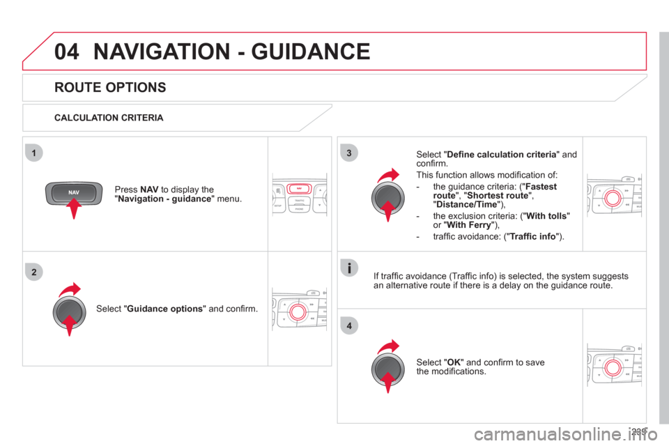 Citroen C4 RHD 2012 2.G Manual PDF 239
04
3
4
1
2
NAVIGATION - GUIDANCE
   
 
 
 
 
 
ROUTE OPTIONS 
 
 
CALCULATION CRITERIA  
   
Select " Guidance options 
" and conﬁ rm.  
   
Select " OK 
" and conﬁ rm to save 
the modiﬁ cat