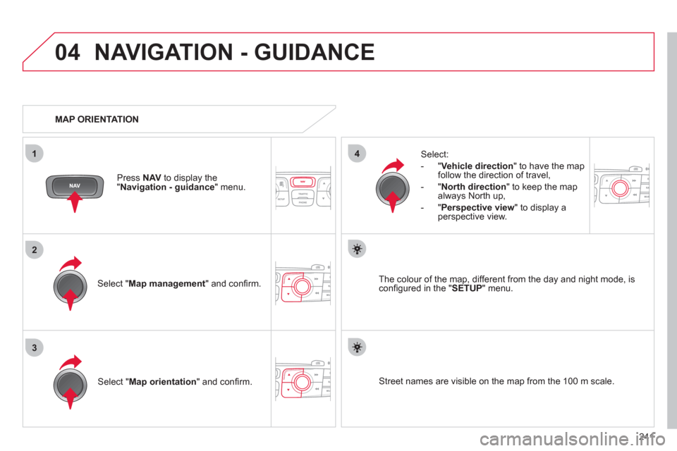Citroen C4 RHD 2012 2.G Manual PDF 241
04
3
1
2
4
NAVIGATION - GUIDANCE
   
Select " Map management 
" and conﬁ rm.     
Select: 
   
 
-  " Vehicle direction 
" to have the map 
follow the direction of travel, 
   
-  " North direct