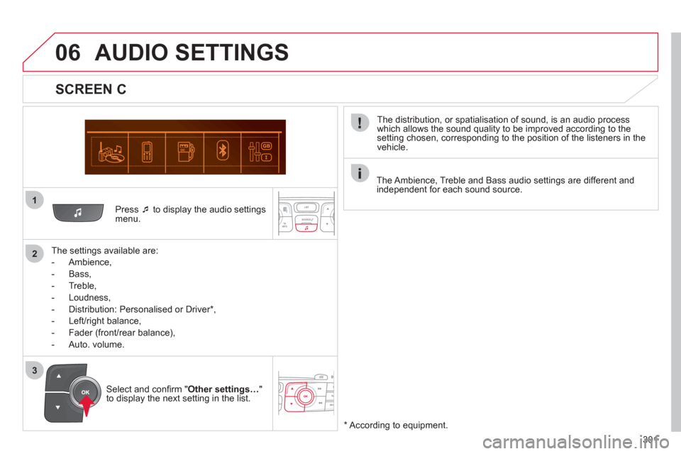 Citroen C4 RHD 2012 2.G Owners Manual 301
1
2
06
3
   
Press  �‘ 
 to display the audio settings 
menu.  
   
The settings available are: 
   
 
-  Ambience, 
   
-  Bass, 
   
-  Treble, 
   
-  Loudness, 
   
-   Distribution: Persona