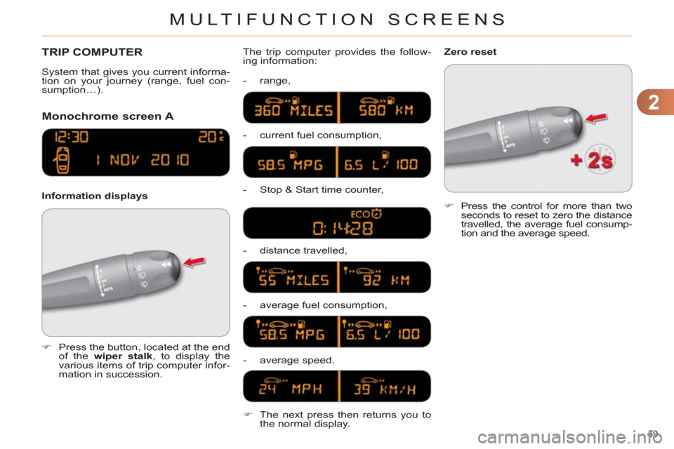 Citroen C4 RHD 2012 2.G Repair Manual 2
MULTIFUNCTION SCREENS
59 
  TRIP COMPUTER 
   
 
 
 
 
 
Monochrome screen A 
 
 
Information displays The trip computer provides the follow-
ing information: 
   
 
-  range, 
   
-   current fuel 