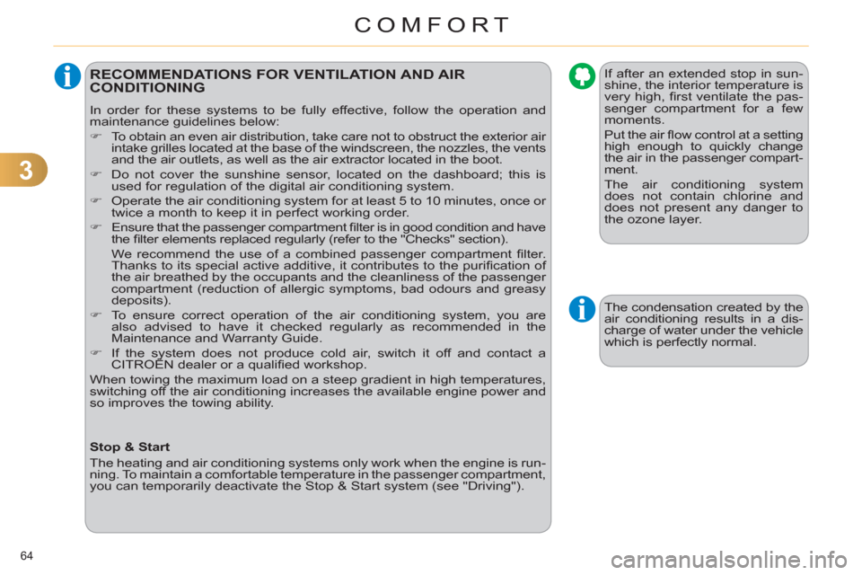 Citroen C4 RHD 2012 2.G Owners Guide 3
COMFORT
64 
   
 
 
 
 
 
 
 
 
 
RECOMMENDATIONS FOR VENTILATION AND AIR 
CONDITIONING 
  In order for these systems to be fully effective, follow the operation and 
maintenance guidelines below: 
