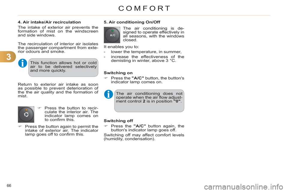 Citroen C4 RHD 2012 2.G Repair Manual 3
COMFORT
66 
   
4. Air intake/Air recirculation 
  The intake of exterior air prevents the 
formation of mist on the windscreen 
and side windows.    
 
5. Air conditioning On/Off 
  The air conditi