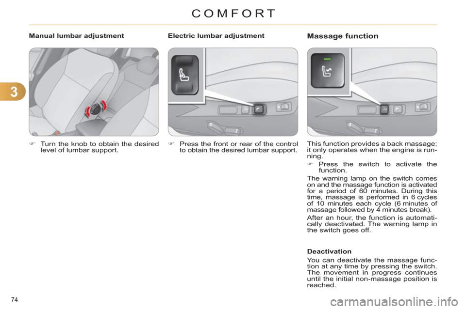 Citroen C4 RHD 2012 2.G Manual PDF 3
COMFORT
74 
   
 
�) 
  Turn the knob to obtain the desired 
level of lumbar support.  
 
   This function provides a back massage; 
it only operates when the engine is run-
ning. 
   
 
�) 
 Press 