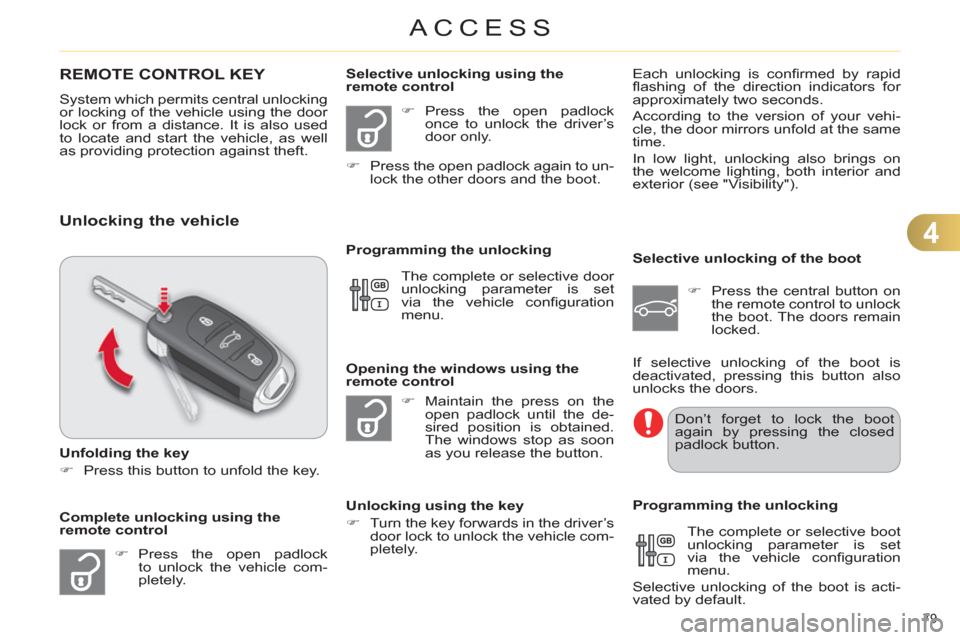 Citroen C4 RHD 2012 2.G Owners Manual 4
ACCESS
79 
   
 
 
 
 
 
 
 
 
Unlocking the vehicle 
 
 
Unfolding the key 
   
 
�) 
  Press this button to unfold the key.  
 
   
 
�) 
  Press the open padlock 
to unlock the vehicle com-
plete