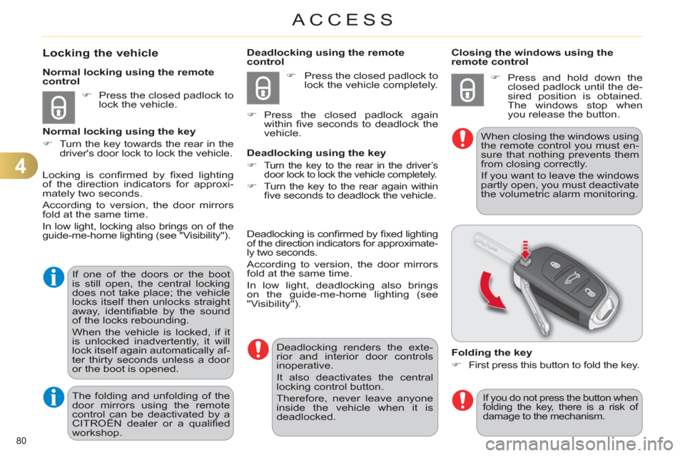 Citroen C4 RHD 2012 2.G Owners Manual 4
ACCESS
80 
   
 
 
 
 
 
 
 
 
 
 
 
 
 
 
 
 
Locking the vehicle 
 
 
 
�) 
  Press the closed padlock to 
lock the vehicle.  
     
Normal locking using the remote 
control 
   
Normal locking us