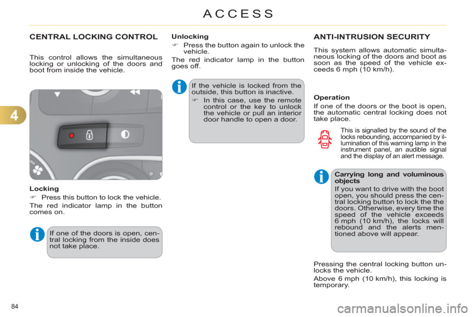 Citroen C4 RHD 2012 2.G User Guide 4
ACCESS
84 
   
 
 
 
 
 
 
 
 
 
 
CENTRAL LOCKING CONTROL 
 
 
Locking 
   
 
�) 
  Press this button to lock the vehicle.  
  The red indicator lamp in the button 
comes on.   If the vehicle is lo