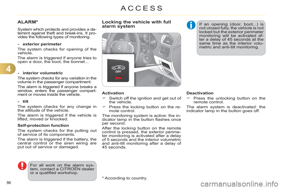 Citroen C4 RHD 2012 2.G User Guide 4
ACCESS
86    
*  
 According to country.  
 
 
 
 
 
 
ALARM *  
 
System which protects and provides a de-
terrent against theft and break-ins. It pro-
vides the following types of monitoring.  
  