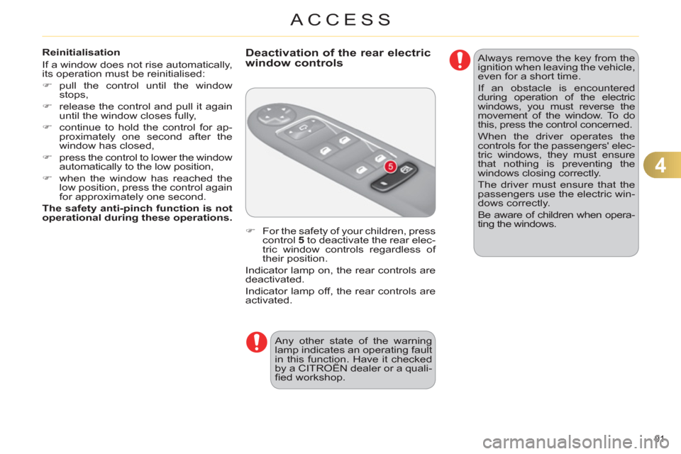 Citroen C4 RHD 2012 2.G Owners Manual 4
ACCESS
91 
   
Reinitialisation 
  If a window does not rise automatically, 
its operation must be reinitialised: 
   
 
�) 
 pull the control until the window 
stops, 
   
�) 
  release the control