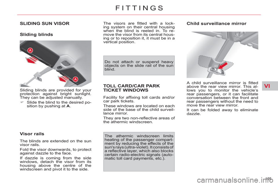 Citroen C4 2012 2.G Owners Manual VI
105 
FITTINGS
SLIDING SUN VISOR 
   
Sliding blinds 
   
Visor rails 
 
The blinds are extended on the sun 
visor rails. 
  Fold the visor downwards, to protect 
against dazzle to the face. 
  If d