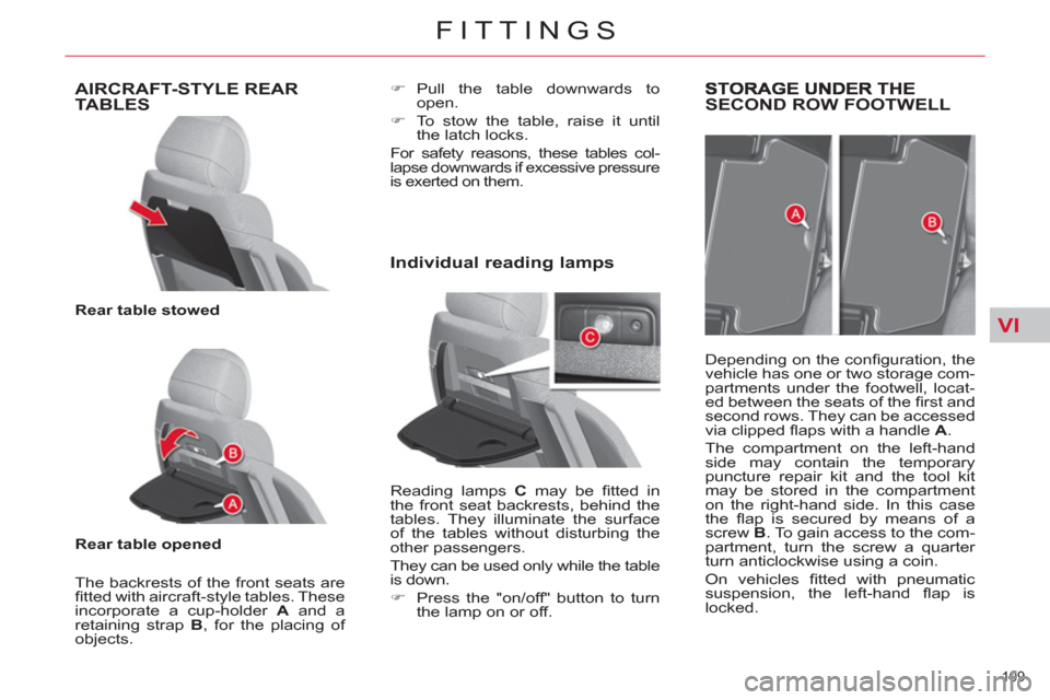 Citroen C4 2012 2.G Owners Manual VI
109 
FITTINGS
AIRCRAFT-STYLE REARTABLES
   
Rear table stowed 
 
   
Rear table opened 
 
   
The backrests of the front seats are 
ﬁ tted with aircraft-style tables. These 
incorporate a cup-hol