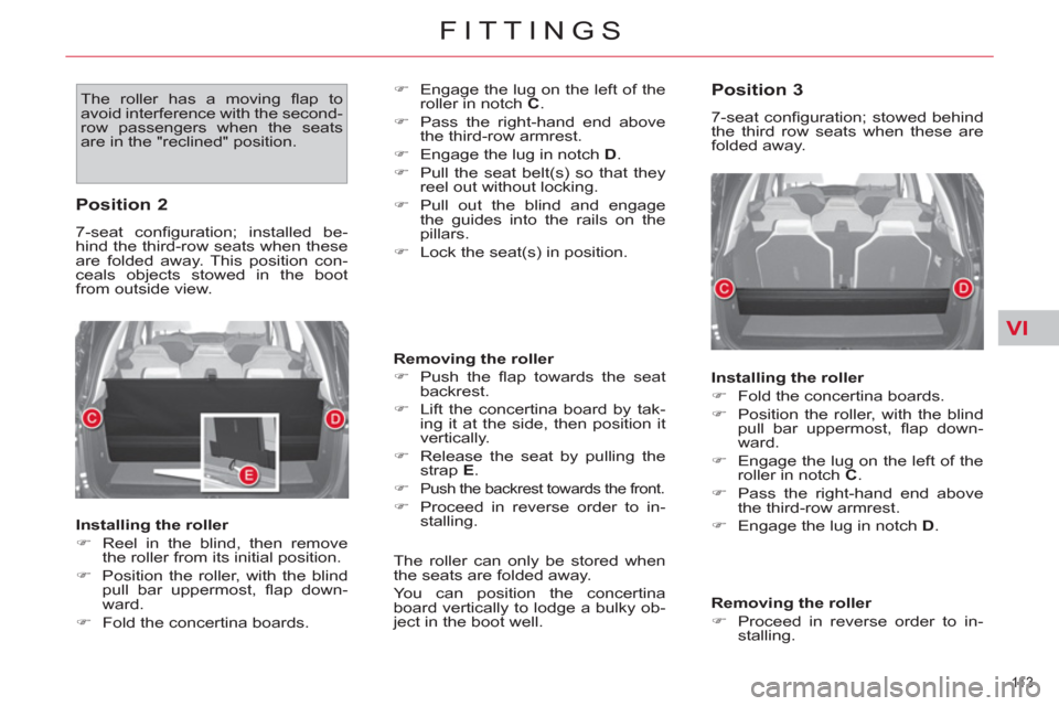 Citroen C4 2012 2.G Owners Manual VI
11 3  
FITTINGS
  The roller has a moving ﬂ ap  to 
avoid interference with the second-
row passengers when the seats 
are in the "reclined" position.    
�) 
  Engage the lug on the left of the 