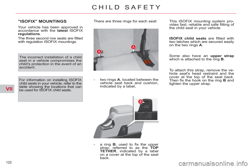 Citroen C4 2012 2.G Owners Manual VII
122 
CHILD SAFETY
"ISOFIX" MOUNTINGS 
   
Your vehicle has been approved in 
accordance with the  latest ISOFIX 
regulation s. 
  The three second row seats are ﬁ tted 
with regulation ISOFIX mo