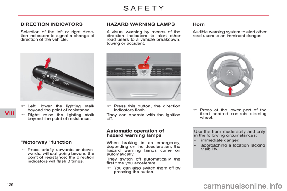 Citroen C4 2012 2.G Owners Manual VIII
126 
SAFETY
DIRECTION INDICATORS 
   
 
�) 
 Left: lower the lighting stalk 
beyond the point of resistance. 
   
�) 
 Right: raise the lighting stalk 
beyond the point of resistance.  
HAZARD WA