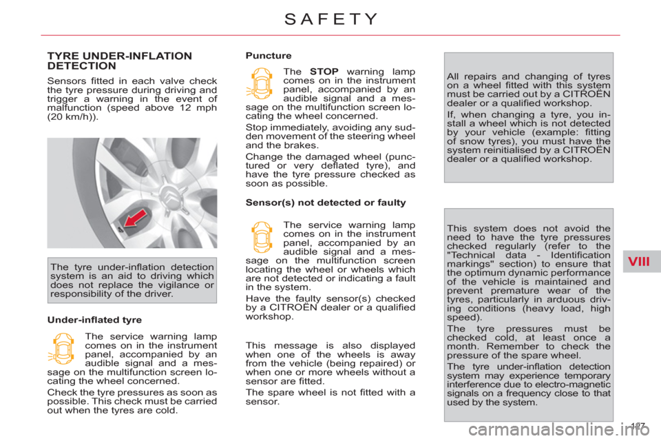 Citroen C4 2012 2.G Owners Manual VIII
127 
SAFETY
TYRE UNDER-INFLATION DETECTION 
  Sensors ﬁ tted in each valve check 
the tyre pressure during driving and 
trigger a warning in the event of 
malfunction (speed above 12 mph 
(20 k