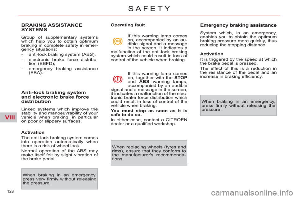 Citroen C4 2012 2.G Owners Manual VIII
128 
SAFETY
BRAKING ASSISTANCE
SYSTEMS 
  Group of supplementary systems 
which help you to obtain optimum 
braking in complete safety in emer-
gency situations: 
   
 
-   anti-lock braking syst