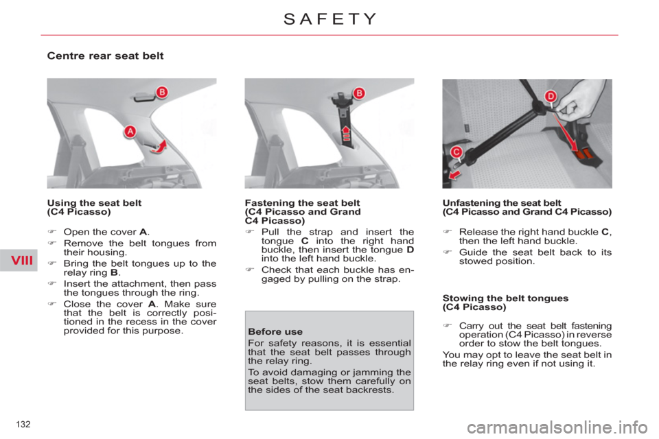 Citroen C4 2012 2.G Owners Manual VIII
132 
SAFETY
   
Centre rear seat belt 
 
 
Using the seat belt 
(C4 Picasso)  
   
 
�) 
  Open the cover  A 
. 
   
�) 
  Remove the belt tongues from 
their housing. 
   
�) 
  Bring the belt t