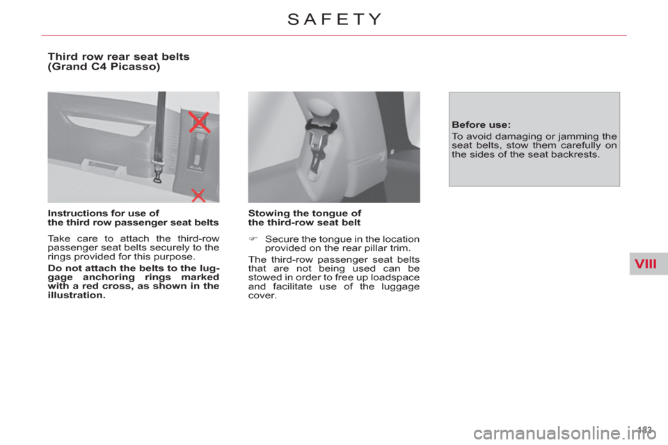 Citroen C4 2012 2.G Owners Manual VIII
133 
SAFETY
   
Third row rear seat belts 
(Grand C4 Picasso) 
   
Instructions for use of 
the third row passenger seat belts  
  Take care to attach the third-row 
passenger seat belts securely