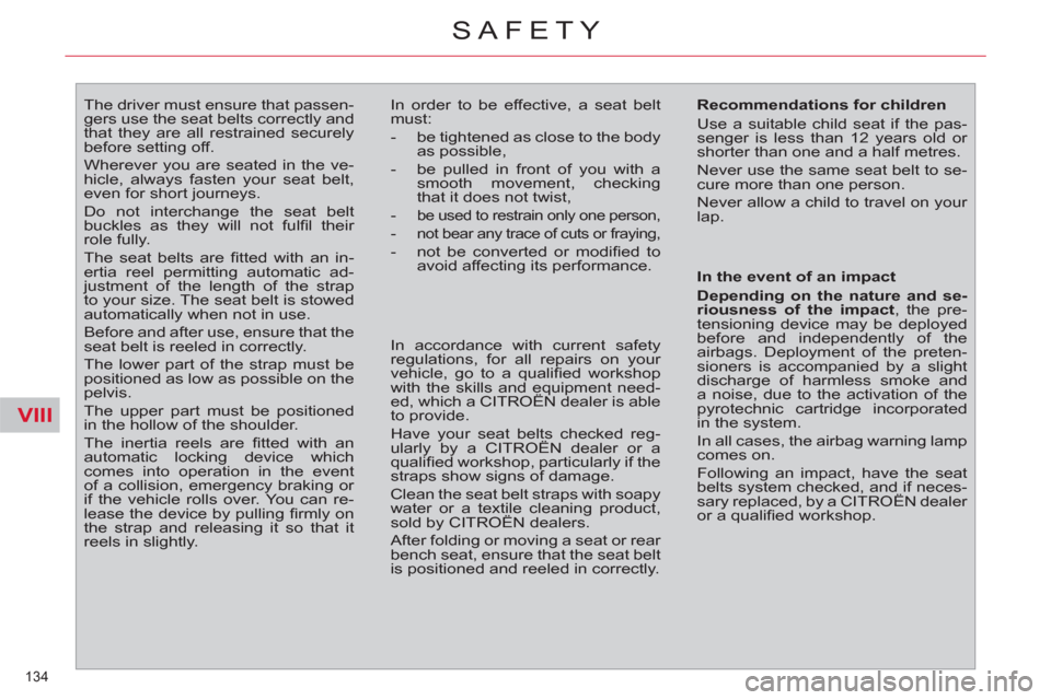 Citroen C4 2012 2.G Owners Manual VIII
134 
SAFETY
   
 
 
 
 
The driver must ensure that passen-
gers use the seat belts correctly and 
that they are all restrained securely 
before setting off. 
  Wherever you are seated in the ve-