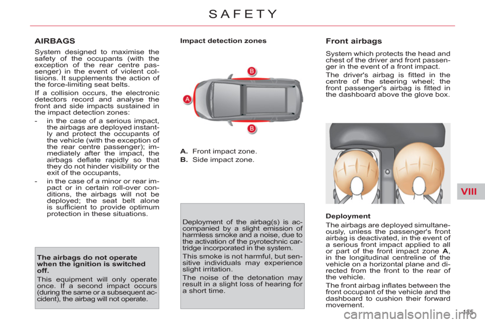 Citroen C4 2012 2.G Owners Manual VIII
135 
SAFETY
   
AIRBAGS 
 
 
 
System designed to maximise the 
safety of the occupants (with the 
exception of the rear centre pas-
senger) in the event of violent col-
lisions. It supplements t