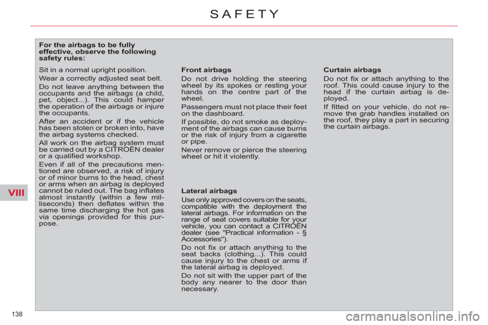 Citroen C4 2012 2.G Owners Manual VIII
138 
SAFETY
   
 
 
 
 
 
 
 
 
 
 
 
 
For the airbags to be fully 
effective, observe the following 
safety rules: 
   
Front airbags 
  Do not drive holding the steering 
wheel by its spokes o