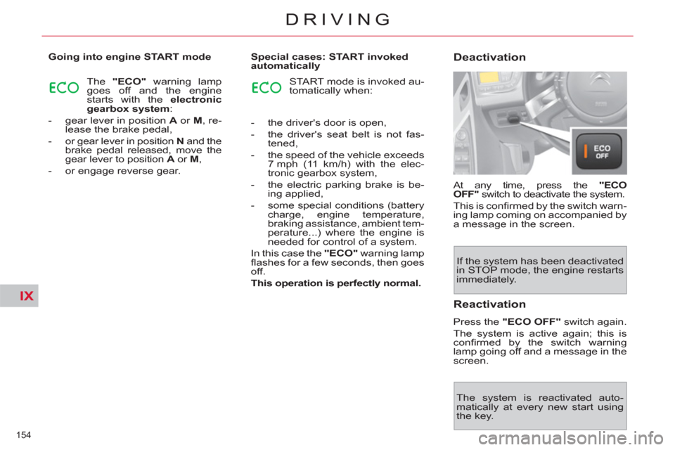 Citroen C4 2012 2.G Owners Manual IX
154 
DRIVING
   
Going into engine START mode    
Special cases: START invoked 
automatically 
  At any time, press the  "ECO 
OFF" 
 switch to deactivate the system. 
  This is conﬁ rmed by the 