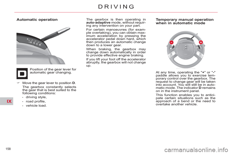 Citroen C4 2012 2.G Owners Manual IX
158 
DRIVING
   
Automatic operation 
 
Position of the gear lever for 
automatic gear changing.   The gearbox is then operating in 
  auto-adaptive 
 mode, without requir-
ing any intervention on 