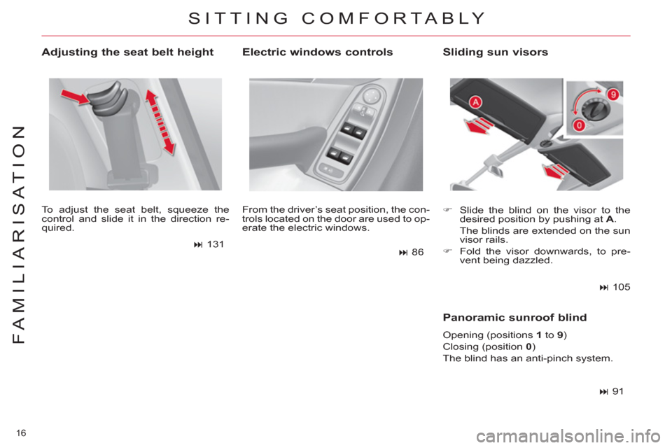 Citroen C4 2012 2.G Owners Manual 16 
FAMILIARISATION
   
Adjusting the seat belt height 
 
To adjust the seat belt, squeeze the 
control and slide it in the direction re-
quired. 
   
 
� 
 131  
   From the driver’s seat position