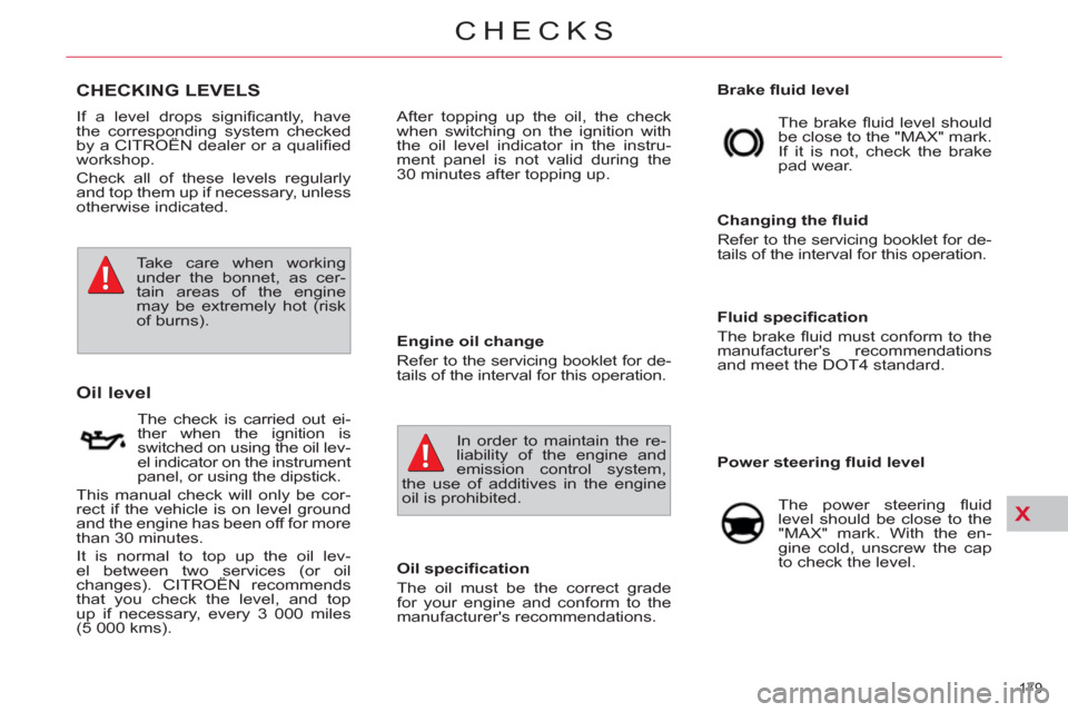 Citroen C4 2012 2.G Owners Manual X
179 
CHECKS
   
 
 
 
 
 
CHECKING LEVELS 
   
 
 
 
 
 
 
 
 
 
 
 
 
 
 
 
 
Oil level 
 
 
Oil speciﬁ cation 
  The oil must be the correct grade 
for your engine and conform to the 
manufactur