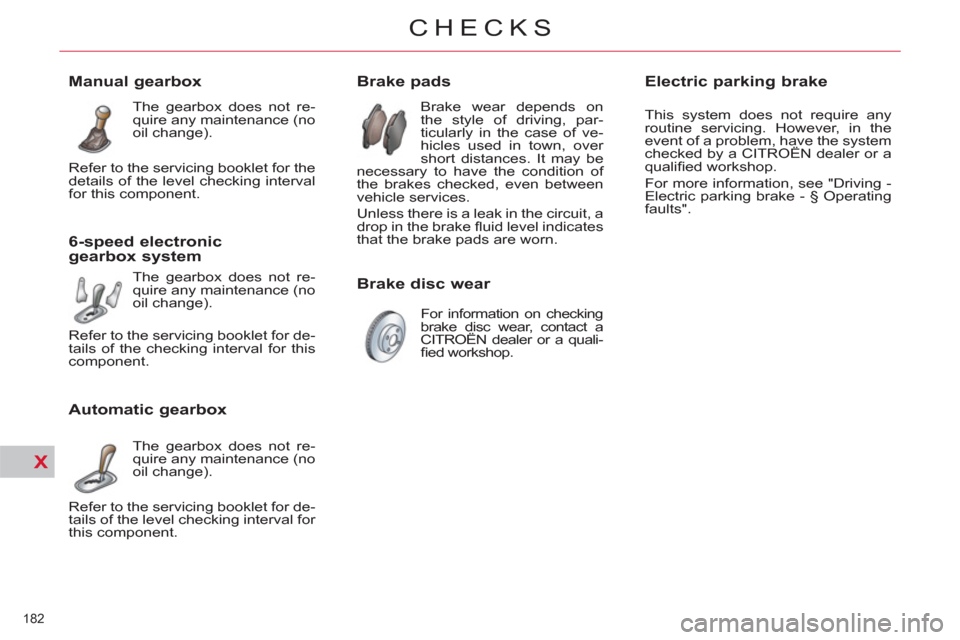 Citroen C4 2012 2.G Owners Manual X
182 
CHECKS
   
 
 
 
 
 
 
 
 
 
 
 
 
 
 
Brake pads 
 
Brake wear depends on 
the style of driving, par-
ticularly in the case of ve-
hicles used in town, over 
short distances. It may be 
necess