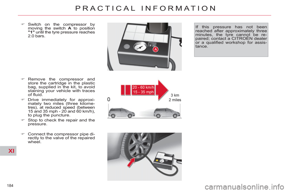 Citroen C4 2012 2.G Owners Manual XI
184 
PRACTICAL INFORMATION
   
�) 
 Remove the compressor and 
store the cartridge in the plastic 
bag, supplied in the kit, to avoid 
staining your vehicle with traces 
of ﬂ uid. 
   
�) 
 Drive