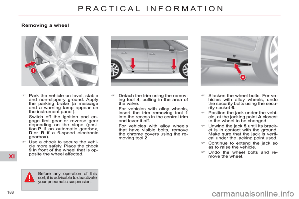 Citroen C4 2012 2.G Owners Manual XI
188 
PRACTICAL INFORMATION
   
 
 
 
 
 
 
 
 
 
 
 
Removing a wheel 
 
 
 
�) 
  Park the vehicle on level, stable 
and non-slippery ground. Apply 
the parking brake (a message 
and a warning lam