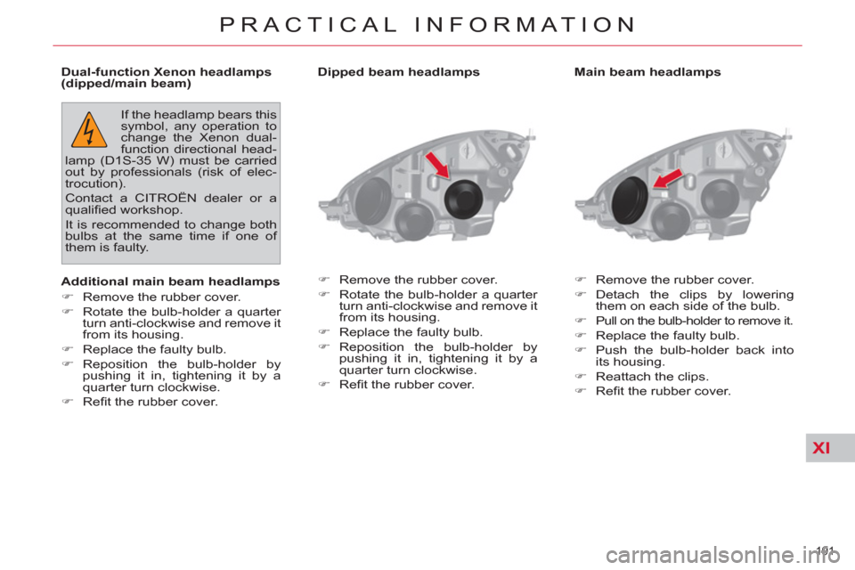 Citroen C4 2012 2.G Owners Manual XI
191 
PRACTICAL INFORMATION
   
Main beam headlamps 
   
 
�) 
  Remove the rubber cover. 
   
�) 
 Detach the clips by lowering 
them on each side of the bulb. 
   
�) 
  Pull on the bulb-holder to