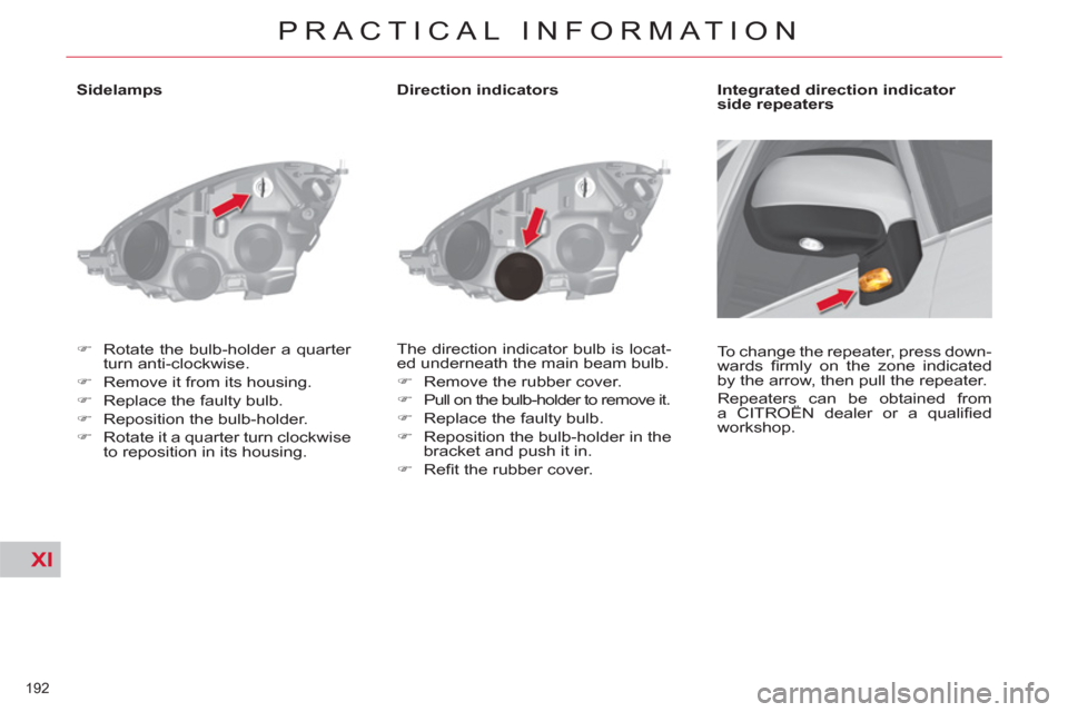 Citroen C4 2012 2.G Owners Manual XI
192 
PRACTICAL INFORMATION
   
 
 
 
 
 
 
 
 
 
 
 
 
Sidelamps 
   
 
�) 
  Rotate the bulb-holder a quarter 
turn anti-clockwise. 
   
�) 
  Remove it from its housing. 
   
�) 
  Replace the fa