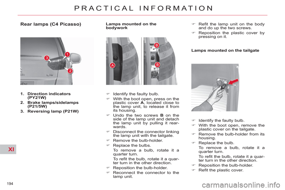 Citroen C4 2012 2.G Owners Manual XI
194 
PRACTICAL INFORMATION
   
 
 
 
 
 
 
 
 
 
 
 
 
 
 
 
 
 
 
 
 
 
 
 
 
 
Rear lamps (C4 Picasso) 
 
 
 
1. 
  Direction indicators
   
(PY21W) 
 
   
2. 
  Brake lamps/sidelamps 
 
  (P21/5