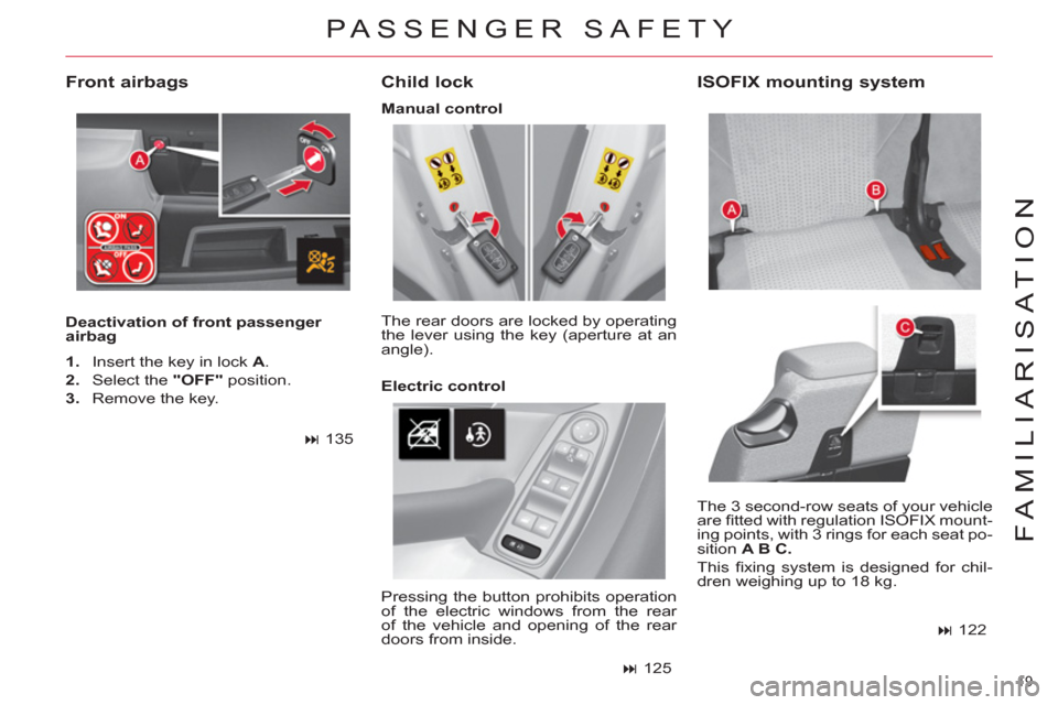 Citroen C4 2012 2.G Owners Guide 19 
FAMILIARISATION
   
Deactivation of front passenger 
airbag  
 
 
Child lock 
 
The 3 second-row seats of your vehicle 
are ﬁ tted with regulation ISOFIX mount-
ing points, with 3 rings for each