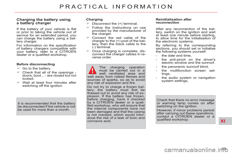 Citroen C4 2012 2.G Owners Manual XI
205 
PRACTICAL INFORMATION
   
Before disconnecting 
   
 
�) 
  Go to the battery. 
   
�) 
  Check that all of the openings - 
doors, boot... - are closed but not 
locked. 
   
�) 
  Wait at leas