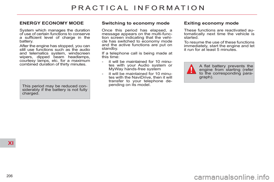 Citroen C4 2012 2.G Owners Manual XI
206 
PRACTICAL INFORMATION
ENERGY ECONOMY MODE 
  System which manages the duration 
of use of certain functions to conserve 
a sufﬁ cient level of charge in the 
  battery. 
  After the engine h