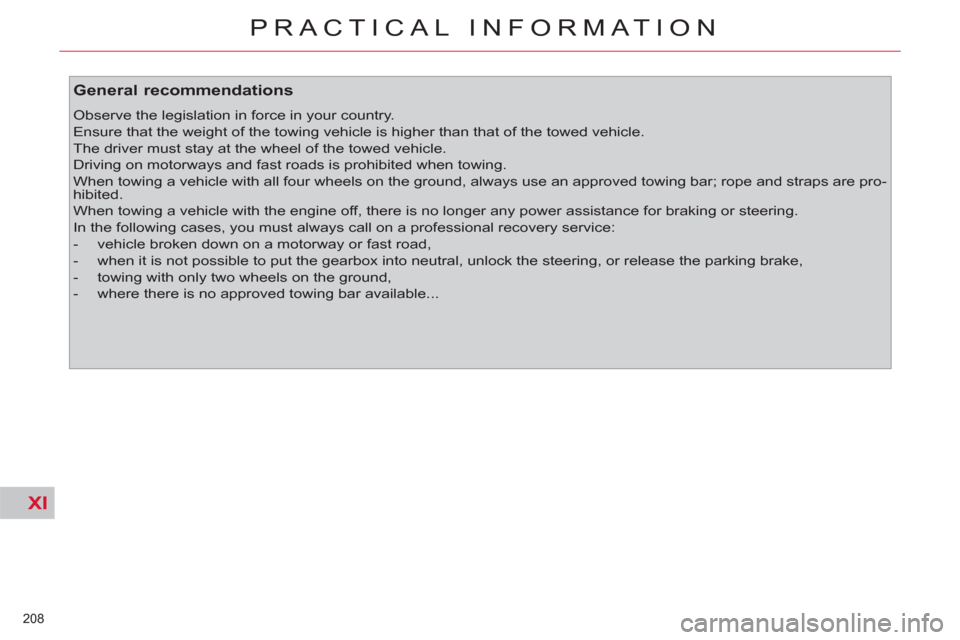 Citroen C4 2012 2.G Owners Manual XI
208 
PRACTICAL INFORMATION
   
General recommendations 
 
Observe the legislation in force in your country. 
  Ensure that the weight of the towing vehicle is higher than that of the towed vehicle.