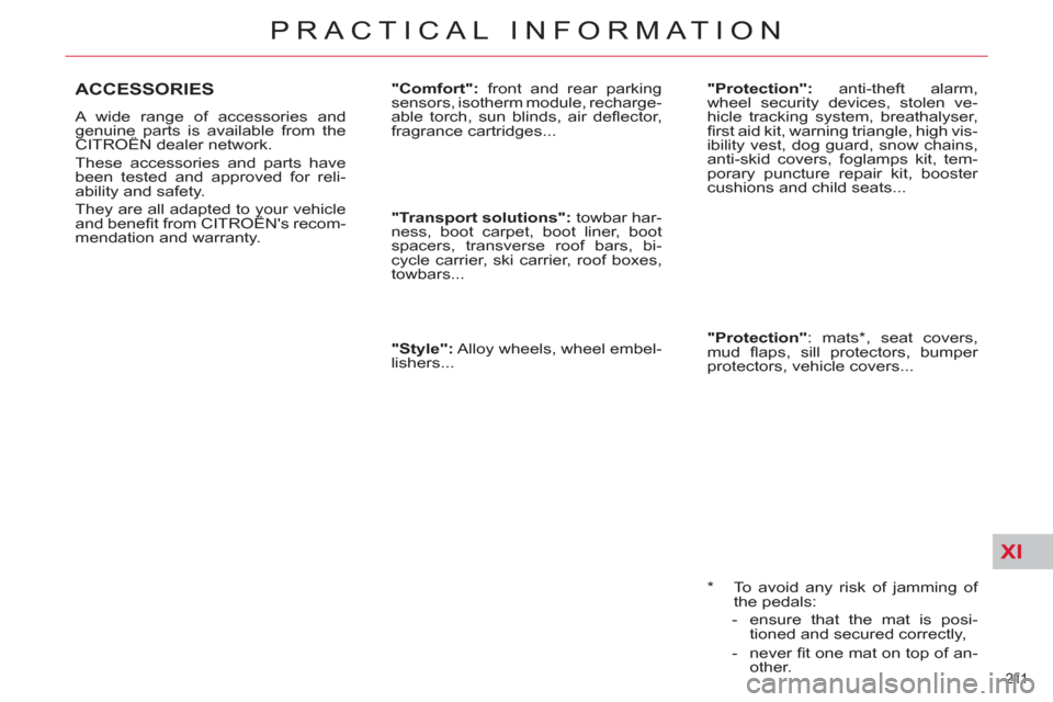 Citroen C4 2012 2.G Owners Manual XI
211 
PRACTICAL INFORMATION
   
*  
  To avoid any risk of jamming of 
the pedals: 
   
 
-   ensure that the mat is posi-
tioned and secured correctly, 
   
-  never ﬁ t one mat on top of an-
oth