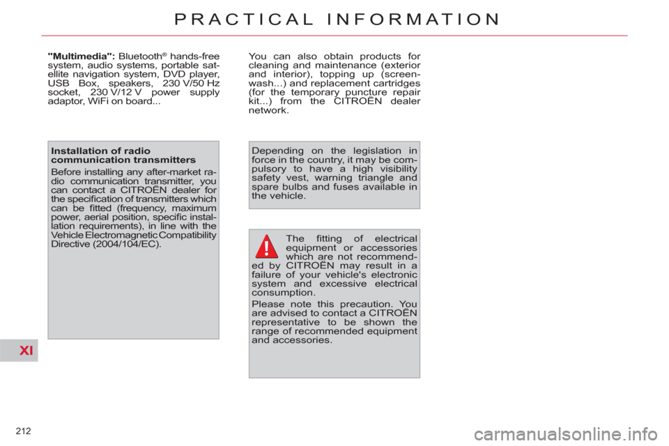 Citroen C4 2012 2.G Owners Manual XI
212 
PRACTICAL INFORMATION
  The ﬁ tting of electrical 
equipment or accessories 
which are not recommend-
ed by CITROËN may result in a 
failure of your vehicles electronic 
system and excessi