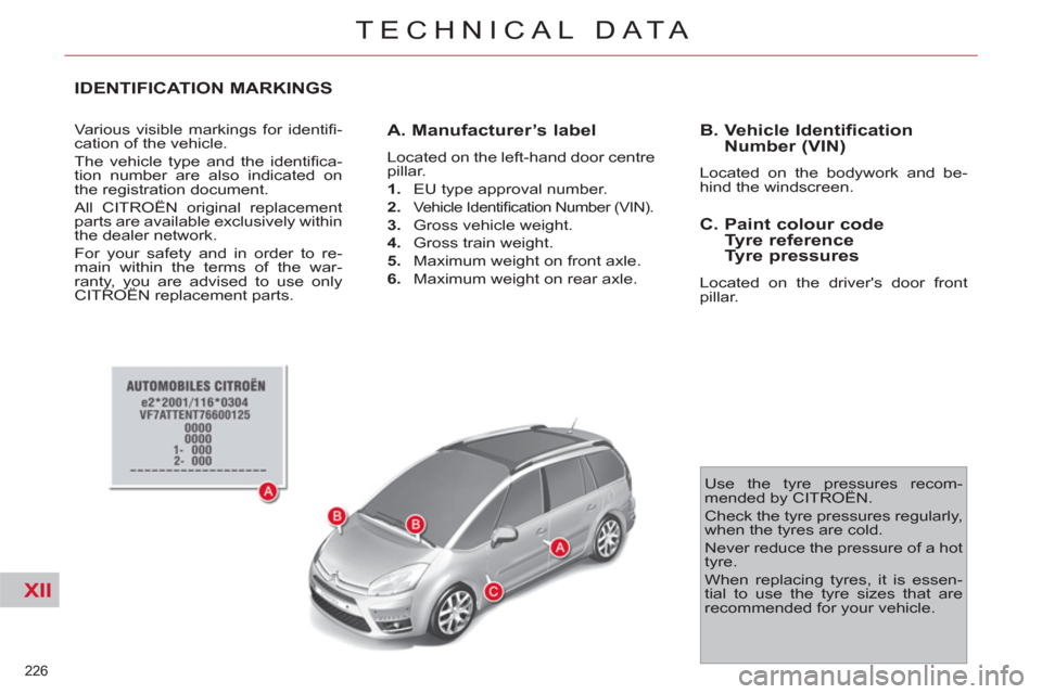 Citroen C4 2012 2.G Owners Manual XII
226 
TECHNICAL DATA
IDENTIFICATION MARKINGS
  Various visible markings for identiﬁ -
cation of the vehicle. 
  The vehicle type and the identiﬁ ca-
tion number are also indicated on 
the regis
