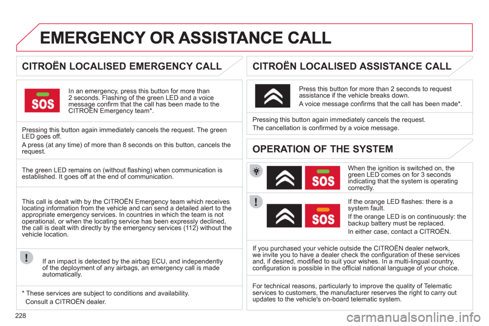 Citroen C4 2012 2.G Owners Manual 228
CITROËN LOCALISED EMERGENCY CALL
In an emergency, press this button for more than2 seconds. Flashing of the green LED and a voice message confi rm that the call has been made t Citroen C4 2012 2.G Owners Manual 228
CITROËN LOCALISED EMERGENCY CALL
In an emergency, press this button for more than2 seconds. Flashing of the green LED and a voice message confi rm that the call has been made t