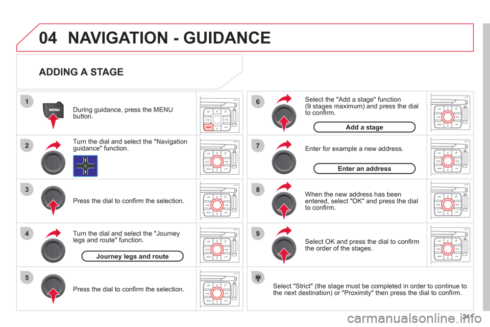 Citroen C4 2012 2.G User Guide 241
04
1
2
3
5
6
7
8
94
NAVIGATION - GUIDANCE
ADDING A STAGE
Select "Strict" (the stage must be completed in order to continue to
the next destination) or "Proximity" then press the dial to Citroen C4 2012 2.G User Guide 241
04
1
2
3
5
6
7
8
94
NAVIGATION - GUIDANCE
ADDING A STAGE
Select "Strict" (the stage must be completed in order to continue to
the next destination) or "Proximity" then press the dial to