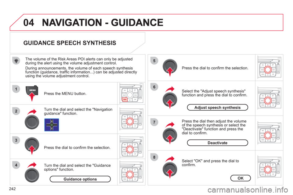 Citroen C4 2012 2.G User Guide 242
04
1
2
3
5
6
7
8
4
GUIDANCE SPEECH SYNTHESIS
Press the MENU button.
The volume o
f the Risk Areas POI alerts can only be adjustedduring the alert using the volume adju Citroen C4 2012 2.G User Guide 242
04
1
2
3
5
6
7
8
4
GUIDANCE SPEECH SYNTHESIS
Press the MENU button.
The volume o
f the Risk Areas POI alerts can only be adjustedduring the alert using the volume adju