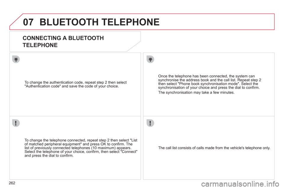 Citroen C4 2012 2.G Owners Manual 262
07BLUETOOTH TELEPHONE 
   
 
 
 
 
CONNECTING A BLUETOOTH   
TELEPHONE 
   
To change the telephone connected, repeat step 2 then select "Listof matched peripheral equipment" and press OK to con