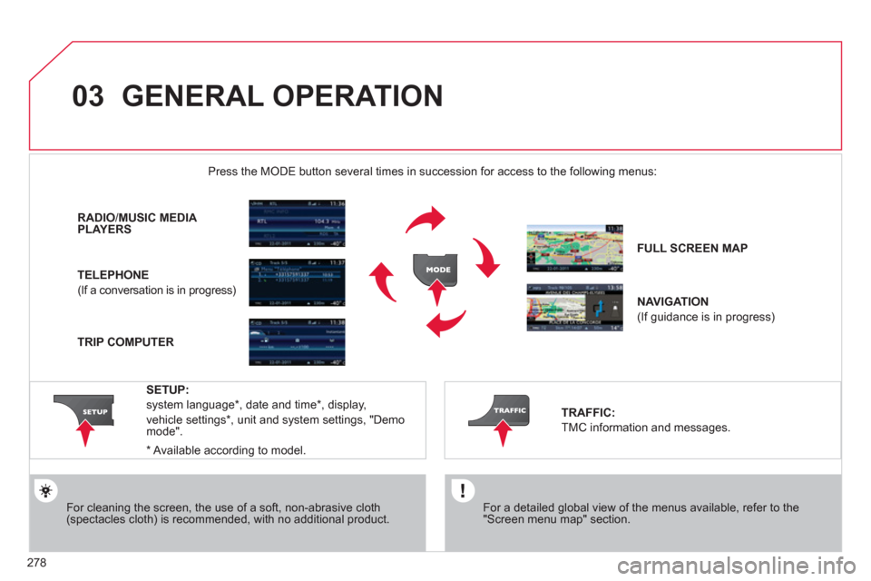 Citroen C4 2012 2.G Service Manual 278
03  GENERAL OPERATION
 
 
For a detailed global view of the menus available, refer to the"Screen menu map" section.  
  Press the M
ODE button several times in succession for access to the followi