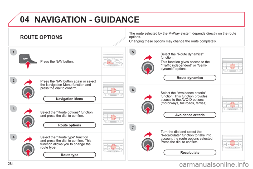 Citroen C4 2012 2.G User Guide 284
04
4
3
2
1
7
6
5
NAVIGATION - GUIDANCE
ROUTE OPTIONS
Select the "Route dynamics"function.
This
function gives access to the "Traffi c independent" or "Semi-
dynamic" options.
Se Citroen C4 2012 2.G User Guide 284
04
4
3
2
1
7
6
5
NAVIGATION - GUIDANCE
ROUTE OPTIONS
Select the "Route dynamics"function.
This
function gives access to the "Traffi c independent" or "Semi-
dynamic" options.
Se