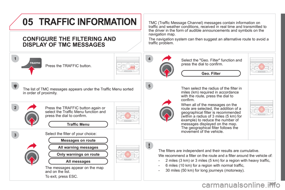 Citroen C4 2012 2.G User Guide 289
05
2 1
3
4
5
TRAFFIC INFORMATION
CONFIGURE THE FILTERING AND
DISPLAY OF TMC MESSAGES
Then select the radius of the fi lter in miles (km) required in accordance
with th Citroen C4 2012 2.G User Guide 289
05
2 1
3
4
5
TRAFFIC INFORMATION
CONFIGURE THE FILTERING AND
DISPLAY OF TMC MESSAGES
Then select the radius of the fi lter in miles (km) required in accordance
with th