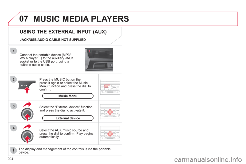 Citroen C4 2012 2.G Owners Manual 294
07
43 1
2
MUSIC MEDIA PLAYERS
Connect the portable device (MP3/
WMA player…) to the auxiliary JACK socket or to the USB port, using asuitable audio cable.
Press the M
USIC button then
p Citroen C4 2012 2.G Owners Manual 294
07
43 1
2
MUSIC MEDIA PLAYERS
Connect the portable device (MP3/
WMA player…) to the auxiliary JACK socket or to the USB port, using asuitable audio cable.
Press the M
USIC button then
p